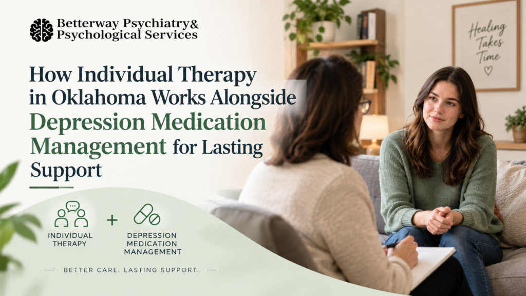 How Individual Therapy in Oklahoma Works Alongside Depression Medication Management for Lasting Support