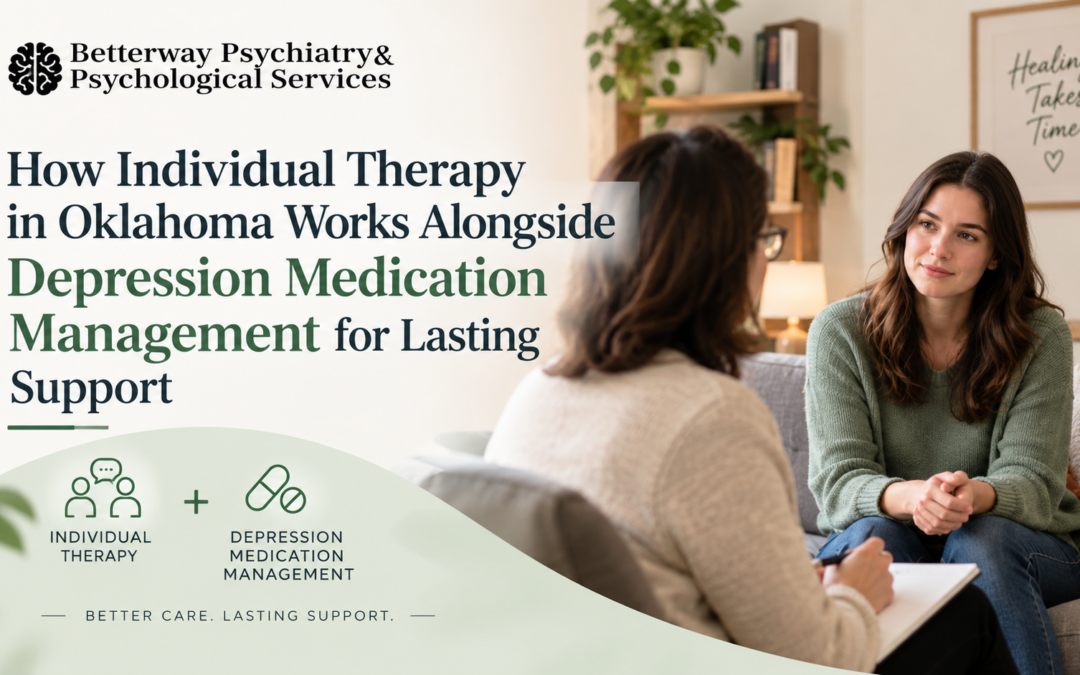 How Individual Therapy in Oklahoma Works Alongside Depression Medication Management for Lasting Support